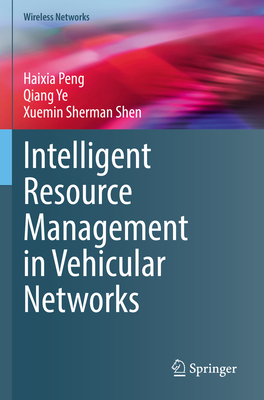 Intelligent Resource Management in Vehicular Networks - Peng, Haixia, and Ye, Qiang, and Shen, Xuemin Sherman