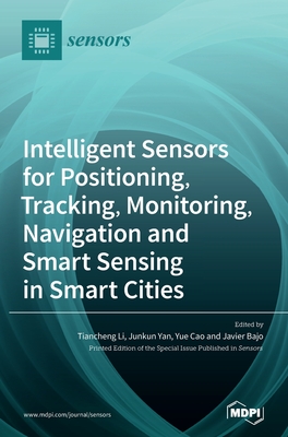 Intelligent Sensors for Positioning, Tracking, Monitoring, Navigation and Smart Sensing in Smart Cities - Li, Tiancheng (Guest editor), and Yan, Junkun (Guest editor), and Cao, Yue (Guest editor)