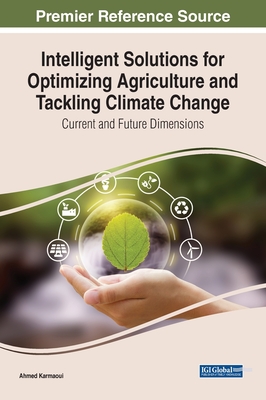 Intelligent Solutions for Optimizing Agriculture and Tackling Climate Change: Current and Future Dimensions - Karmaoui, Ahmed (Editor)