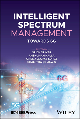 Intelligent Spectrum Management: Towards 6G - Iyer, Sridhar, and Kalla, Anshuman, and Lopez, Onel Alcaraz