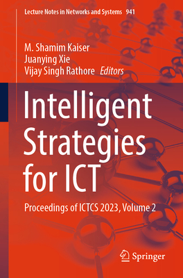 Intelligent Strategies for ICT: Proceedings of Ictcs 2023, Volume 2 - Kaiser, M Shamim (Editor), and Xie, Juanying (Editor), and Rathore, Vijay Singh (Editor)