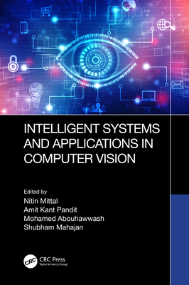 Intelligent Systems and Applications in Computer Vision - Mittal, Nitin (Editor), and Kant Pandit, Amit (Editor), and Abouhawwash, Mohamed (Editor)