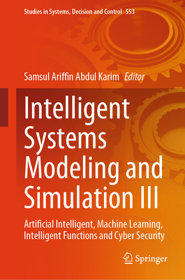 Intelligent Systems Modeling and Simulation III: Artificial Intelligent, Machine Learning, Intelligent Functions and Cyber Security - Abdul Karim, Samsul Ariffin (Editor)