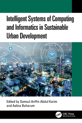 Intelligent Systems of Computing and Informatics in Sustainable Urban Development - Ariffin Abdul Karim, Samsul (Editor), and Baharum, Aslina (Editor)