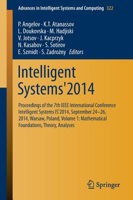 Intelligent Systems'2014: Proceedings of the 7th IEEE International Conference Intelligent Systems Is'2014, September 24 26, 2014, Warsaw, Poland, Volume 1: Mathematical Foundations, Theory, Analyses - Angelov, P (Editor), and Atanassov, K T (Editor), and Doukovska, L (Editor)