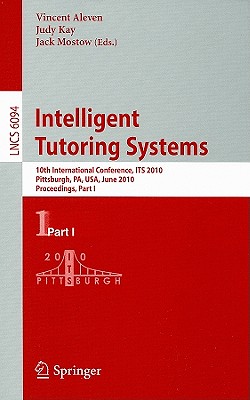 Intelligent Tutoring Systems: 10th International Conference, Its 2010, Pittsburgh, Pa, Usa, June 14-18, 2010, Proceedings, Part I - Aleven, Vincent (Editor), and Kay, Judy (Editor), and Mostow, Jack (Editor)