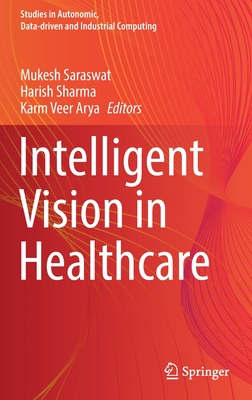 Intelligent Vision in Healthcare - Saraswat, Mukesh (Editor), and Sharma, Harish (Editor), and Arya, Karm Veer (Editor)