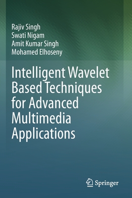 Intelligent Wavelet Based Techniques for Advanced Multimedia Applications - Singh, Rajiv, and Nigam, Swati, and Singh, Amit Kumar