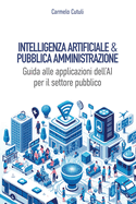 Intelligenza Artificiale e Pubblica Amministrazione: Guida alle applicazioni dell'AI per il settore pubblico
