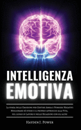 Intelligenza Emotiva: La forza delle Emozioni per Gestire Ansia e Pensieri Negativi. Migliorare s? stessi e il proprio approccio alla Vita, sul luogo di Lavoro e nelle Relazioni con gli altri.