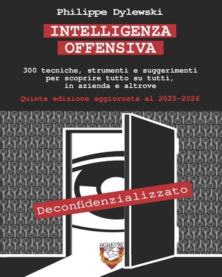 Intelligenza Offensiva: 300 tecniche, strumenti e suggerimenti per scoprire tutto su tutti, in azienda e altrove - Dylewski, Philippe