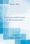 Intelligenzpr?fungen an Menschenaffen (Classic Reprint)