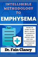 Intelligible Methodology to Emphysema: Tracing the Journey of Each Breath Through the Labyrinth of Respiratory Warfare, Where Every Sigh Reverberates with the Strength of Survival