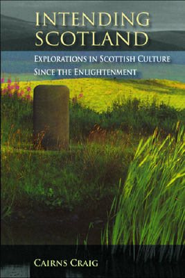 Intending Scotland: Explorations in Scottish Culture Since the Enlightenment - Craig, Cairns, Professor