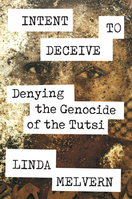 Intent to Deceive: Denying the Genocide of the Tutsi - Melvern, Linda