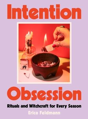 Intention Obsession: Rituals and Witchcraft for Every Season - Feldmann, Erica