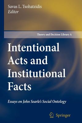 Intentional Acts and Institutional Facts: Essays on John Searle's Social Ontology - Tsohatzidis, Savas L. (Editor)