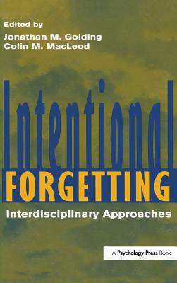 Intentional Forgetting: Interdisciplinary Approaches - Golding, Jonathan M (Editor), and MacLeod, Colin M (Editor)