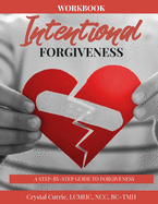 Intentional Forgiveness - A Step-By-Step Guide to Forgiveness: Forgiveness Is For You