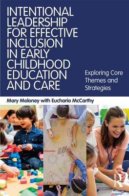 Intentional Leadership for Effective Inclusion in Early Childhood Education and Care: Exploring Core Themes and Strategies - Moloney, Mary, and McCarthy, Eucharia