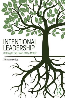 Intentional Leadership: Getting to the Heart of the Matter - Amaladas, Stan