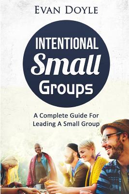 Intentional Small Groups: A Complete Guide For Leaders - Doyle, Evan P