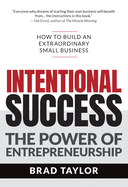 Intentional Success: The Power of Entrepreneurship-How to Build an Extraordinary Small Business