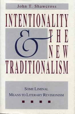 Intentionality and the New Traditionalism: Some Liminal Means to Literary Revisionism - Shawcross, John T