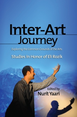 Inter-Art Journey: Exploring the Common Grounds of the Arts Studies in Honor of Eli Rozik - Yaari, Nurit