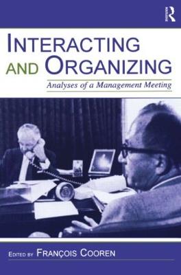 Interacting and Organizing: Analyses of a Management Meeting - Cooren, Francois (Editor)
