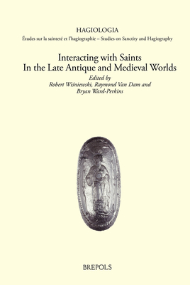 Interacting with Saints in the Late Antique and Medieval Worlds - Van Dam, Raymond (Editor), and Ward-Perkins, Bryan (Editor), and Wisniewski, Robert (Editor)