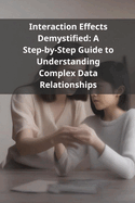 Interaction Effects Demystified: A Step-by-Step Guide to Understanding Complex Data Relationships