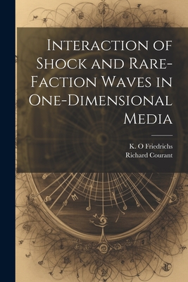 Interaction of Shock and Rare-faction Waves in One-dimensional Media - Courant, Richard, and Friedrichs, K O