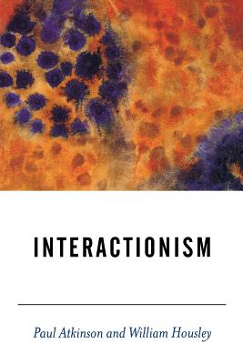 Interactionism - Atkinson, Paul, and Housley, William