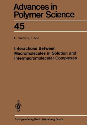 Interactions Between Macromolecules in Solution and Intermacromolecular Complexes - Tsuchida, E., and Abe, K.