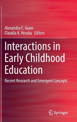 Interactions in Early Childhood Education: Recent Research and Emergent Concepts - Gunn, Alexandra C (Editor), and Hruska, Claudia A (Editor)