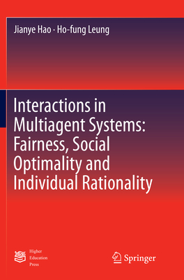 Interactions in Multiagent Systems: Fairness, Social Optimality and Individual Rationality - Hao, Jianye, and Leung, Ho-Fung
