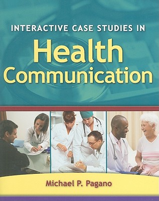 Interactive Case Studies in Health Communication - Pagano, Michael P, PhD, Pa-C