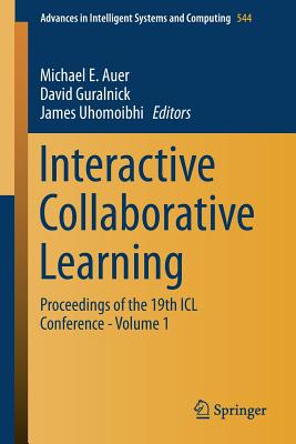 Interactive Collaborative Learning: Proceedings of the 19th ICL Conference - Volume 1 - Auer, Michael E (Editor), and Guralnick, David (Editor), and Uhomoibhi, James (Editor)