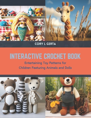 Interactive Crochet Book: Entertaining Toy Patterns for Children Featuring Animals and Dolls - Gerta, Cory L
