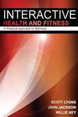 Interactive Health & Fitness: A Practical Approach to Wellness - Lyons, Scott, and Jackson, John, and Hey, William