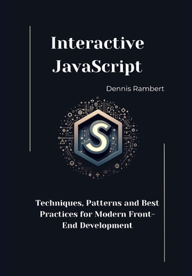 Interactive JavaScript: Techniques, Patterns and Best Practices for Modern Front-End Development - Rambert, Dennis