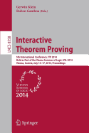 Interactive Theorem Proving: 5th International Conference, Itp 2014, Held as Part of the Vienna Summer of Logic, Vsl 2014, Vienna, Austria, July 14-17, 2014, Proceedings - Klein, Gerwin (Editor), and Gamboa, Ruben (Editor)