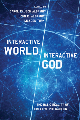 Interactive World, Interactive God - Albright, Carol Rausch (Editor), and Albright, John R (Editor), and Turk, Mladen (Editor)