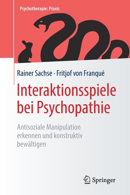 Interaktionsspiele Bei Psychopathie: Antisoziale Manipulation Erkennen Und Konstruktiv Bew?ltigen - Sachse, Rainer, and Von Franqu?, Fritjof