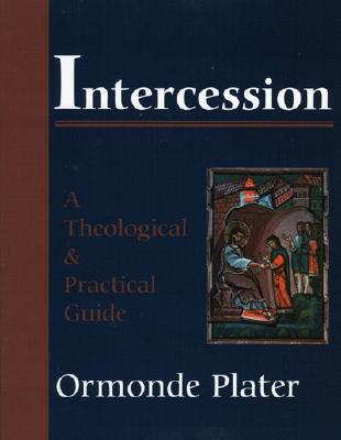 Intercession: A Theological and Practical Guide - Plater, Ormonde