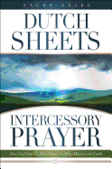 Intercessory Prayer: How God Can Use Your Prayers to Move Heaven and Earth