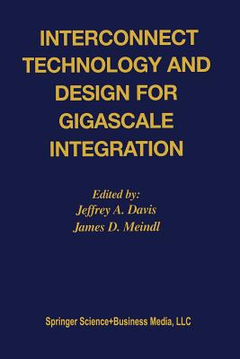 Interconnect Technology and Design for Gigascale Integration - Davis, Jeffrey A (Editor), and Meindl, James D, Professor (Editor)