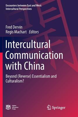 Intercultural Communication with China: Beyond (Reverse) Essentialism and Culturalism? - Dervin, Fred (Editor), and Machart, Regis (Editor)