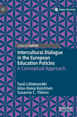 Intercultural Dialogue in the European Education Policies: A Conceptual Approach - Lhdesmki, Tuuli, and Koistinen, Aino-Kaisa, and Ylnen, Susanne C